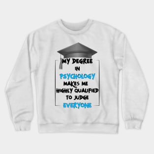 My degree in psychology make me highly qualified to judge everyone Crewneck Sweatshirt